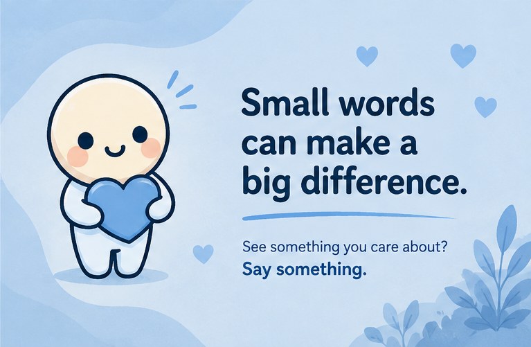 The Say Something character holding a blue heart. Small words can make a big difference. See something you care about? Say something.